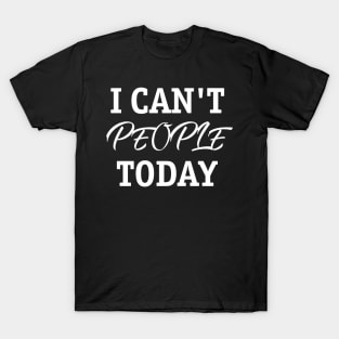 I Can't People Today T-Shirt